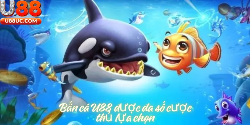 Bắn cá U88 được đa số cược thủ lựa chọn